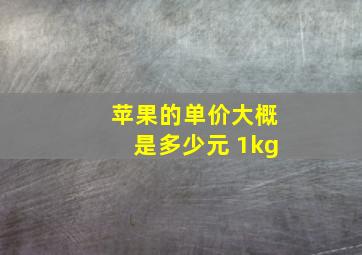 苹果的单价大概是多少元 1kg